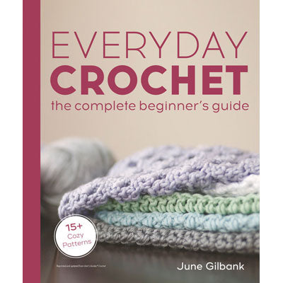 Everyday Crochet: The Complete Beginner’s Guide