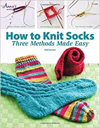 How to Knit Socks: Three Methods Made Easy by Edie Eckman